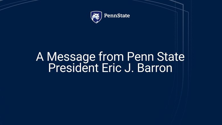 A message from Penn State President Eric J. Barron