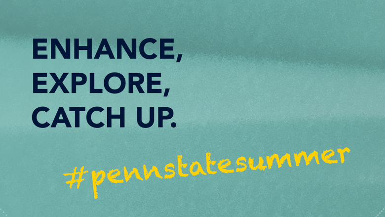 Enhance, Explore, Catch up. #PennStateSummer