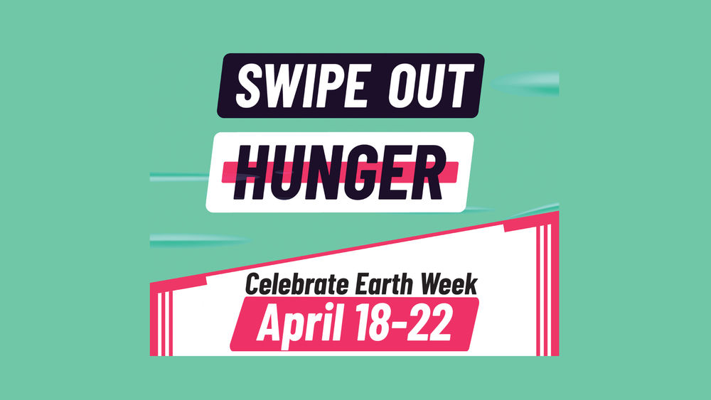 A bright green, pink and black graphic with the words Swipe Out Hunger, Celebrate Earth Week, April 18-22